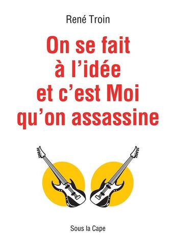 Couverture du livre « On se fait à l'idée et c'est Moi qu'on assassine » de Rene Troin aux éditions Sous La Cape