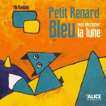 Couverture du livre « Petit renard bleu veut décrocher la lune » de Florence Kanban aux éditions Alice