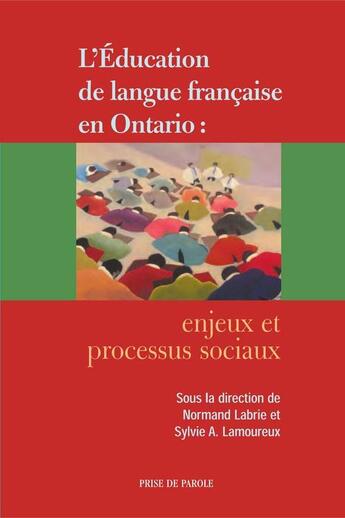 Couverture du livre « L'éducation de langue française en Ontario : enjeux et processus sociaux » de Labrie Normand et Sylvie A. Lamoureux aux éditions Prise De Parole