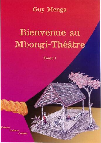 Couverture du livre « Bienvenue au Mbongi-théâtre t.1 » de Guy Menga aux éditions Cultures Croisees