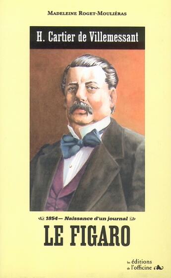 Couverture du livre « Le Figaro ; naissance d'un journal » de Madeleine Roget-Moulieras aux éditions L'officine