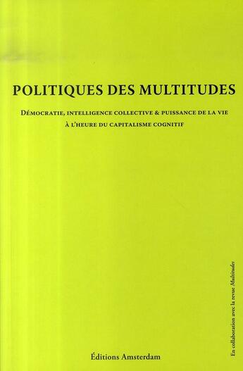 Couverture du livre « Politiques des multitudes ; démocratie, intelligence collective et puissance de la vie à l'heure du capitalisme cognitif » de Yann Moulier-Boutang aux éditions Amsterdam