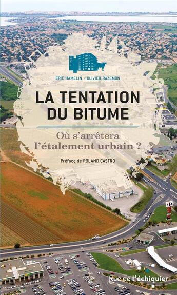 Couverture du livre « La tentation du bitume ; où s'arrêtera l'étalement urbain? » de Olivier Razemon et Eric Hamelin aux éditions Rue De L'echiquier
