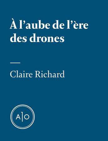 Couverture du livre « À l'aube de l'ère des drones » de Richard Claire aux éditions Atelier 10