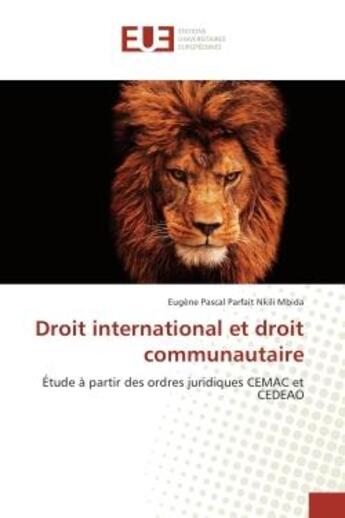 Couverture du livre « Droit international et droit communautaire : Etude A partir des ordres juridiques CeMAC et CeDeAO » de Eugène Mbida aux éditions Editions Universitaires Europeennes