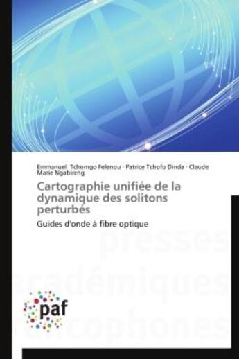 Couverture du livre « Cartographie unifiée de la dynamique des solitons perturbés : Guides d'onde à fibre optique » de Patrice Tchofo Dinda et Emmanuel Tchomgo Felenou et Claude Marie Ngabireng aux éditions Presses Academiques Francophones