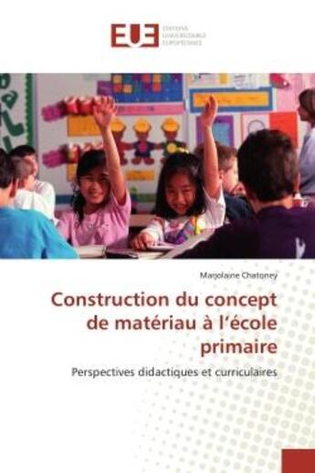 Couverture du livre « Construction du concept de materiau a l'ecole primaire - perspectives didactiques et curriculaires » de Chatoney Marjolaine aux éditions Editions Universitaires Europeennes