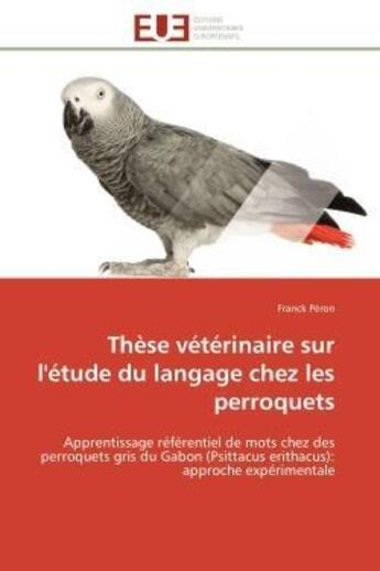 Couverture du livre « These veterinaire sur l'etude du langage chez les perroquets - apprentissage referentiel de mots che » de Peron Franck aux éditions Editions Universitaires Europeennes