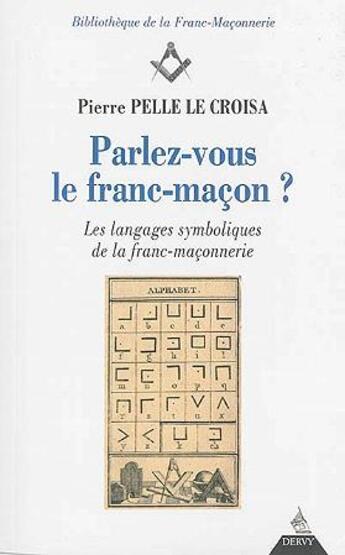 Couverture du livre « Parlez-vous le franc-maçon ? les langages symboliques de la franc-maçonnerie » de Pierre Pelle Le Croisa aux éditions Dervy