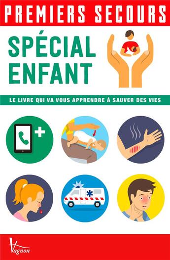 Couverture du livre « Premiers secours : spécial enfant ; le livre qui va vous apprendre à sauver des vies » de  aux éditions Vagnon