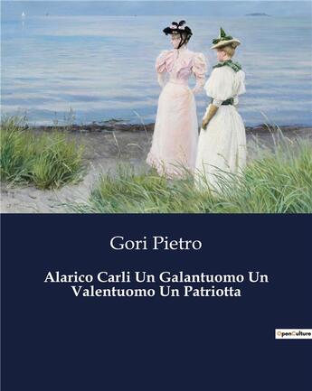 Couverture du livre « Alarico Carli Un Galantuomo Un Valentuomo Un Patriotta » de Gori Pietro aux éditions Culturea