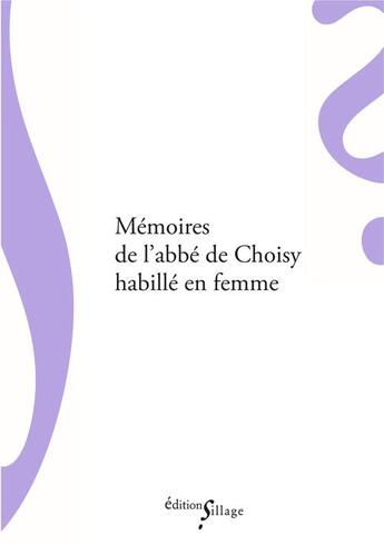 Couverture du livre « Mémoires de l'abbé de Choisy habillé en femmes » de Francois-Thimoleon De Choisy aux éditions Sillage