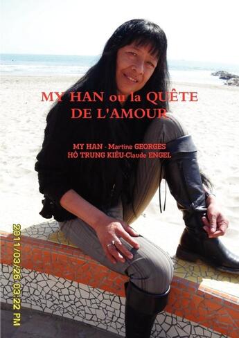 Couverture du livre « MY HAN ou la QUÊTE DE L'AMOUR » de Hô Trung Kiêu-Claude Engel et My Han - Martine Georges aux éditions Lulu