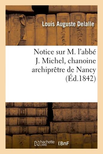 Couverture du livre « Notice sur m. l'abbe j. michel, chanoine archipretre de nancy » de Delalle L A. aux éditions Hachette Bnf