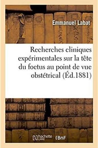 Couverture du livre « Recherches cliniques experimentales sur la tete du foetus au point de vue obstetrical » de Labat Emmanuel aux éditions Hachette Bnf