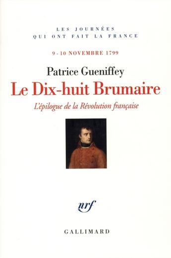 Couverture du livre « Le dix-huit brumaire ; l'épilogue de la évolution française (9 novembre 1799) » de Patrice Gueniffey aux éditions Gallimard