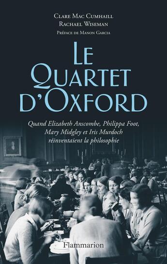 Couverture du livre « Le Quartet d'oxford : Quand Elizabeth Anscombe, Philippa Foot, Mary Midgley et Iris Murdoch réinventaient la philosophie » de Mac Cumhaill/Wiseman aux éditions Flammarion