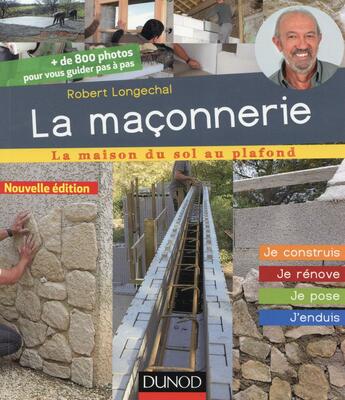 Couverture du livre « La maçonnerie ; je construis, je rénove, je pose, j'enduis » de Robert Longechal aux éditions Dunod