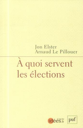 Couverture du livre « À quoi servent les élections ? » de Jon Elster et Arnaud Le Pillouer aux éditions Puf