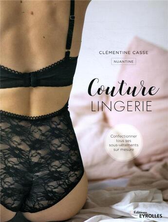 Couverture du livre « Couture lingerie ; confectionner tous ses sous-vêtements sur mesure » de Clementine Casse aux éditions Eyrolles