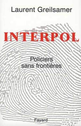 Couverture du livre « Interpol : Policiers sans frontières » de Laurent Greilsamer aux éditions Fayard