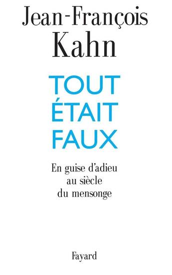 Couverture du livre « Tout était faux ; en guise d'adieu au siècle du mensonge » de Jean-Francois Kahn aux éditions Fayard