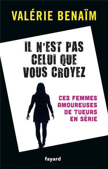 Couverture du livre « Il n'est pas celui que vous croyez : Ces femmes amoureuses de tueurs en série » de Valérie Benaïm aux éditions Fayard