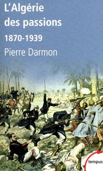 Couverture du livre « L'Algérie des passions ; 1870-1939 » de Pierre Darmon aux éditions Tempus/perrin