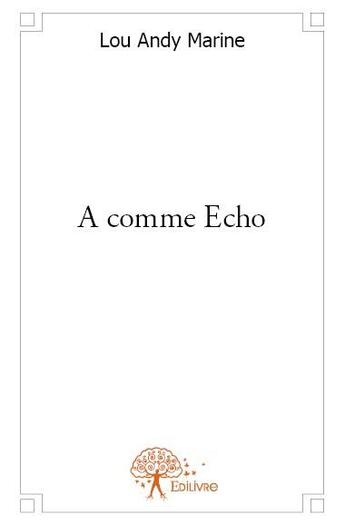 Couverture du livre « A comme écho » de Lou Andy Marine aux éditions Edilivre
