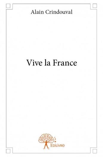 Couverture du livre « Vive la France » de Alain Crindouval aux éditions Edilivre