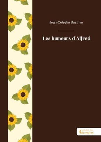 Couverture du livre « Les humeurs d'Alfred » de Jean-Celestin Busthyn aux éditions Societe Des Ecrivains