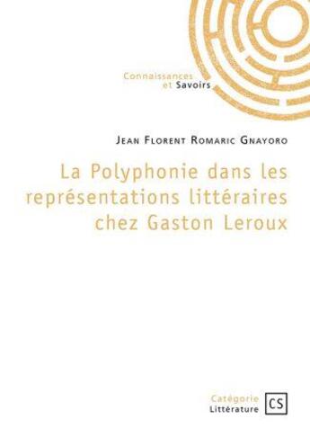 Couverture du livre « La polyphonie dans les représentations littéraires chez Gaston Leroux » de Jean Florent Romaric Gnayoro aux éditions Connaissances Et Savoirs