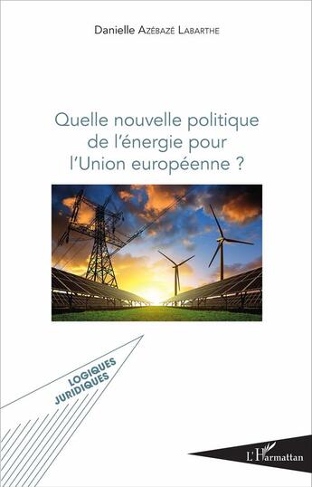 Couverture du livre « Quelle nouvelle politique de l'énergie pour l'Union européenne » de Danielle Azebaze-Labarthe aux éditions L'harmattan