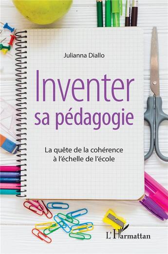 Couverture du livre « Inventer sa pédagogie ; la quête de la cohérence à l'échelle de l'école » de Juliana Diallo aux éditions L'harmattan
