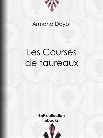 Couverture du livre « Les Courses de taureaux » de Edgar Quinet et Armand Dayot et Manuel Luque aux éditions Epagine