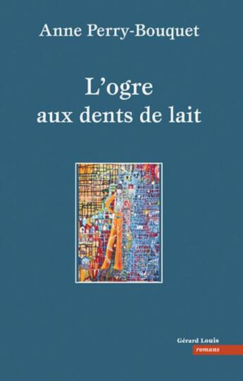 Couverture du livre « L'ogre aux dents de lait » de Anne Perry-Bouquet aux éditions Gerard Louis