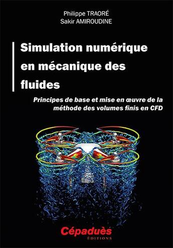 Couverture du livre « Simulation numérique en mécanique des fluides ; principes de base et mise en oeuvre de la méthode des volumes finis en CFD » de Sakir Amiroudine et Philippe Traore aux éditions Cepadues