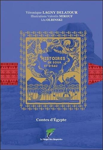 Couverture du livre « Contes d'Egypte ; histoires de souk et d'eau » de Veronique Lagny Delatour et Valentin Mirouf et Lea Olbinski aux éditions Le Verger Des Hesperides