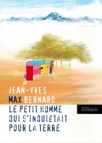 Couverture du livre « Max, le petit homme qui s'inquiétait pour la terre » de Jean-Yves Bernard aux éditions Actes Graphiques