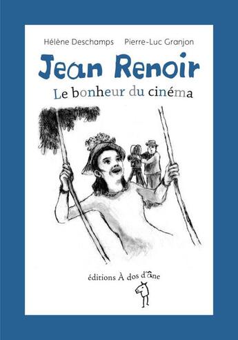 Couverture du livre « Jean Renoir ; le bonheur au cinéma » de Helene Deschamps et Pierre-Luc Grand aux éditions A Dos D'ane