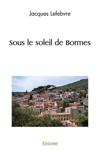 Couverture du livre « Sous le soleil de bormes » de Jacques Lefèbvre aux éditions Edilivre