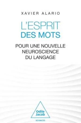 Couverture du livre « L'esprit des mots : Pour une nouvelle neuroscience du langage » de Xavier Alario aux éditions Odile Jacob