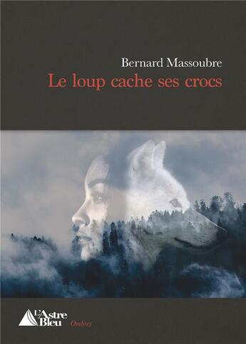 Couverture du livre « Le loup cache ses crocs » de Bernard Massoubre aux éditions L'astre Bleu