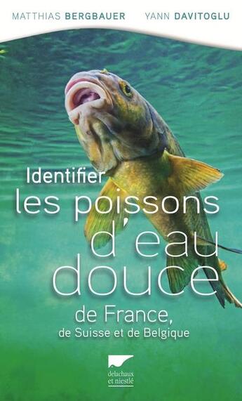 Couverture du livre « Identifier les poissons d'eau douce de France, de Suisse et Belgique » de Matthias Bergbauer et Yann Davitoglu aux éditions Delachaux & Niestle