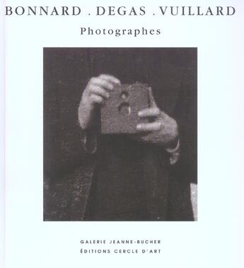 Couverture du livre « Bonnard, degas, vuillard, photographes » de  aux éditions Cercle D'art