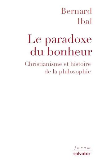 Couverture du livre « Le paradoxe du bonheur ; christianisme et histoire de la philosophie » de Bernard Ibal aux éditions Salvator