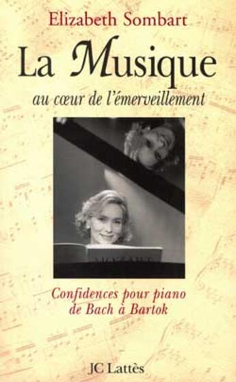 Couverture du livre « La musique au coeur de l'émerveillement : Confidences pour piano de Bach à Bartok » de Sombart Elizabeth aux éditions Lattes