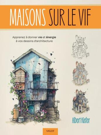 Couverture du livre « Maisons sur le vif : Apprenez à donner vie et énergie à vos dessins d'architecture » de Albert Kiefer aux éditions Vigot