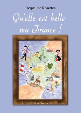 Couverture du livre « Qu elle est belle ma France ! » de Jacqueline Roserten aux éditions Benevent