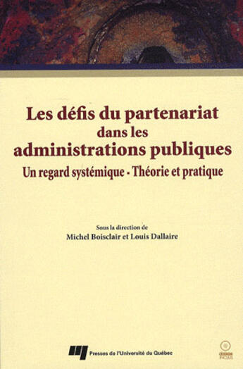 Couverture du livre « Les défis du partenariat dans les administrations publiques ; un regard systémique ; théorie et pratique » de Michel Boisclair et Louis Dallaire aux éditions Pu De Quebec